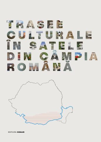 Trasee culturale în satele din Câmpia Română – Positif Concept SRL/ Editura Ozalid