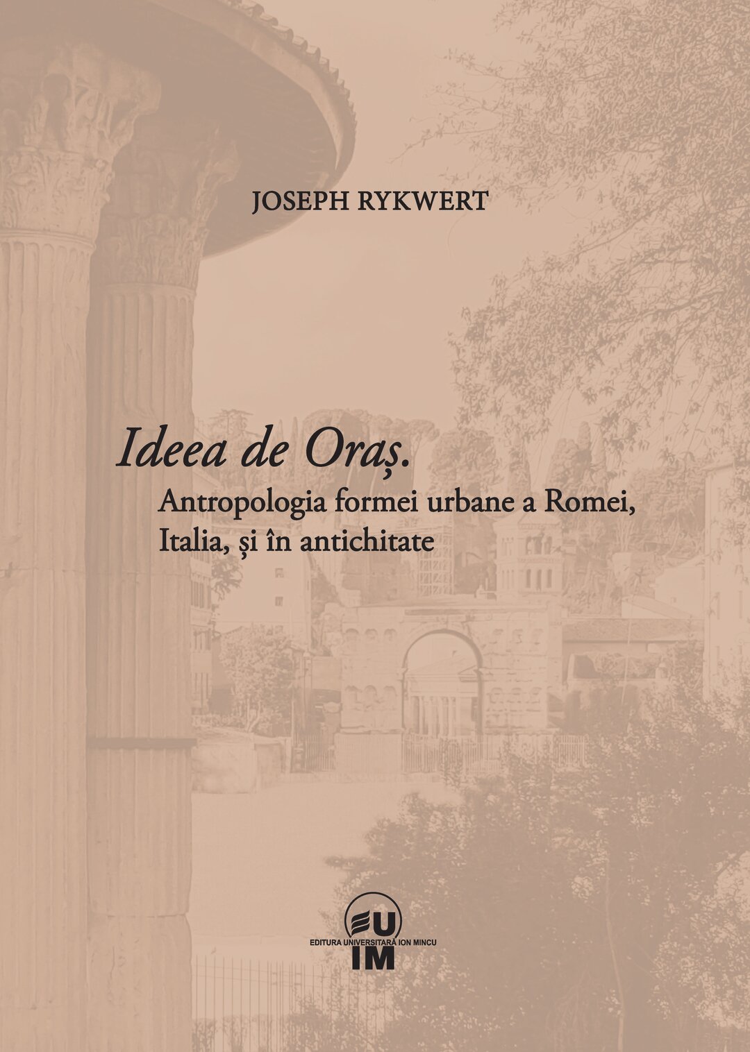 Traducere „Ideea de oraș. Antropologia formei urbane în Roma, Italia, și în antichitate” de Joseph Rykwert – Universitatea de Arhitectură și Urbanism „Ion Mincu” (UAUIM)