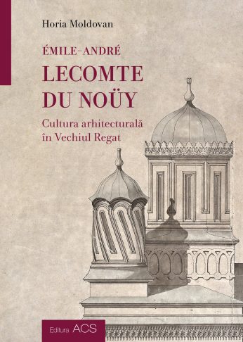Émile-André Lecomte du Noüy – Cultura arhitecturală în Vechiul Regat – Asociația Art Conservation Support (ACS)