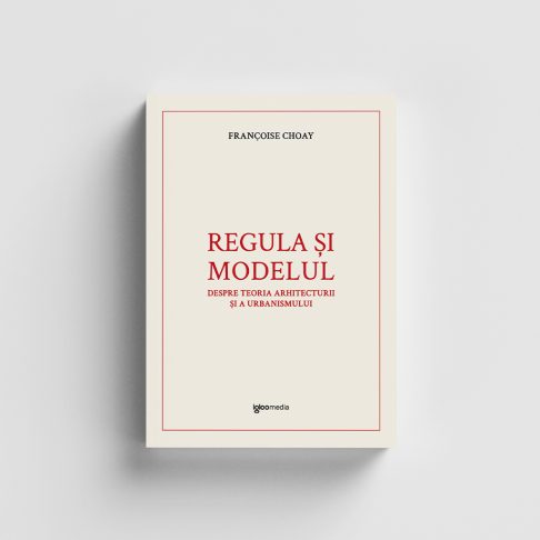 Traducere „Regula și modelul. Despre teoria arhitecturii și a urbanismlui” de Françoise Choay – igloo media